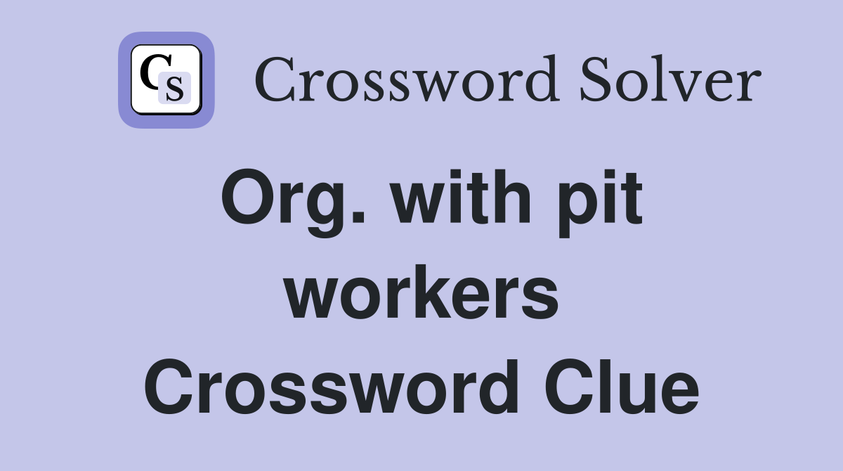 Org. with pit workers Crossword Clue