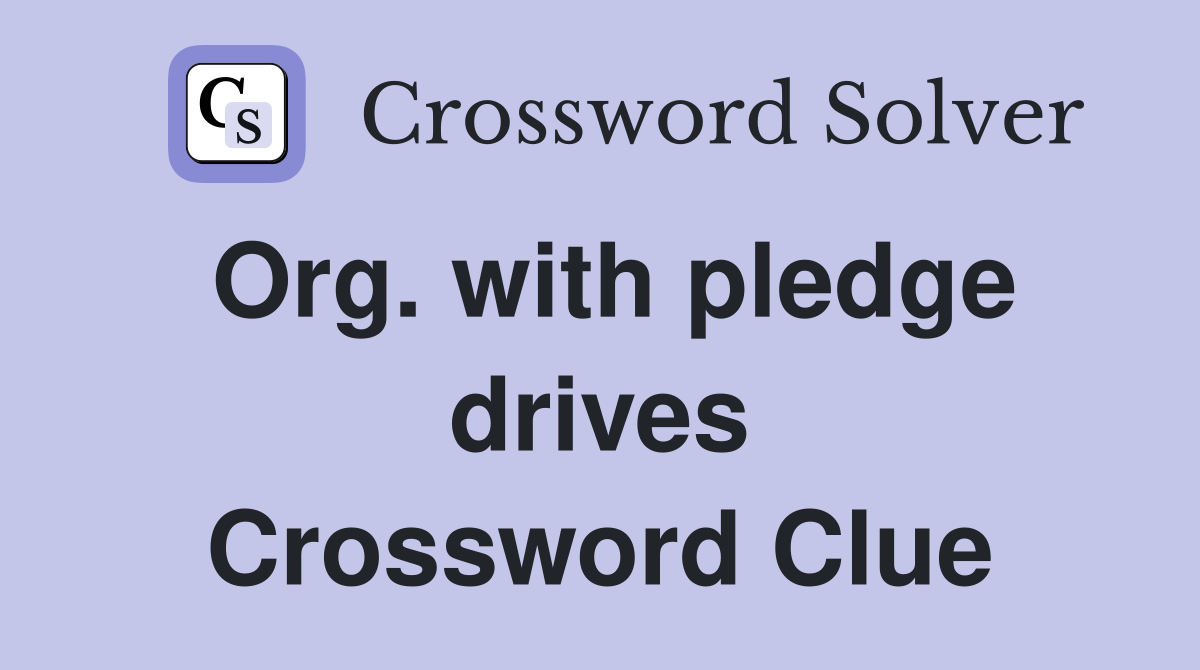 Org. with pledge drives Crossword Clue