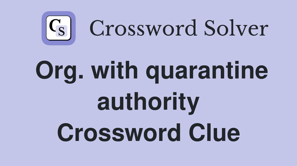Org. with quarantine authority Crossword Clue