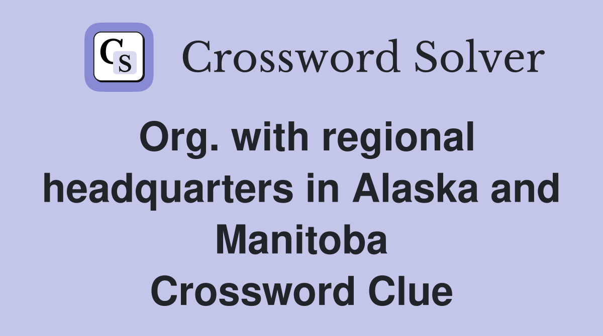 Org. with regional headquarters in Alaska and Manitoba Crossword Clue