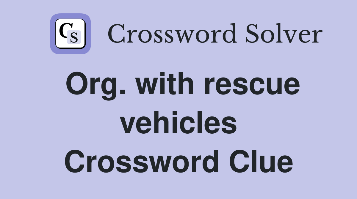 Org. with rescue vehicles Crossword Clue