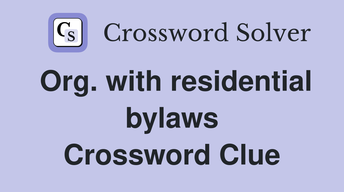 Org. with residential bylaws Crossword Clue