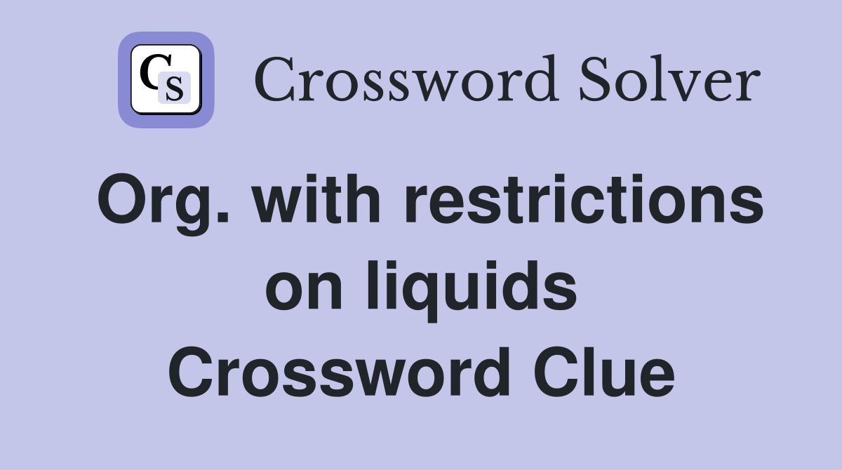 Org. with restrictions on liquids Crossword Clue