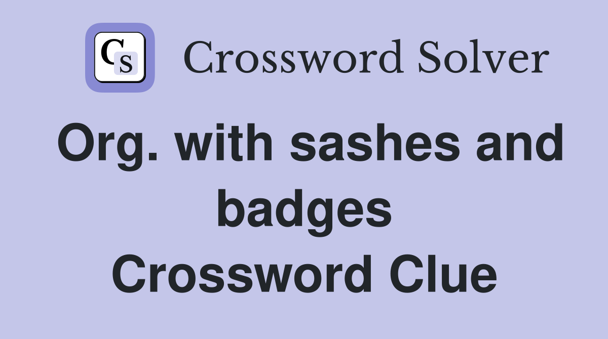 Org. with sashes and badges Crossword Clue