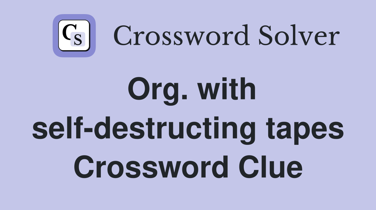 Org. with self-destructing tapes Crossword Clue