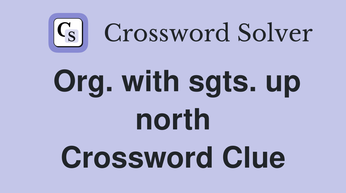 Org. with sgts. up north Crossword Clue