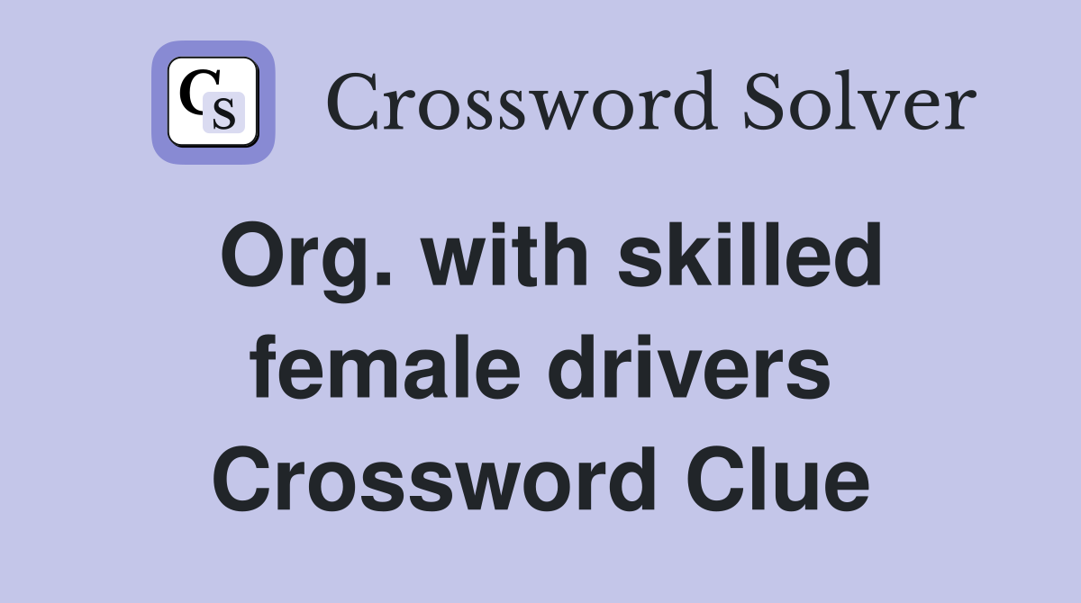 Org. with skilled female drivers Crossword Clue