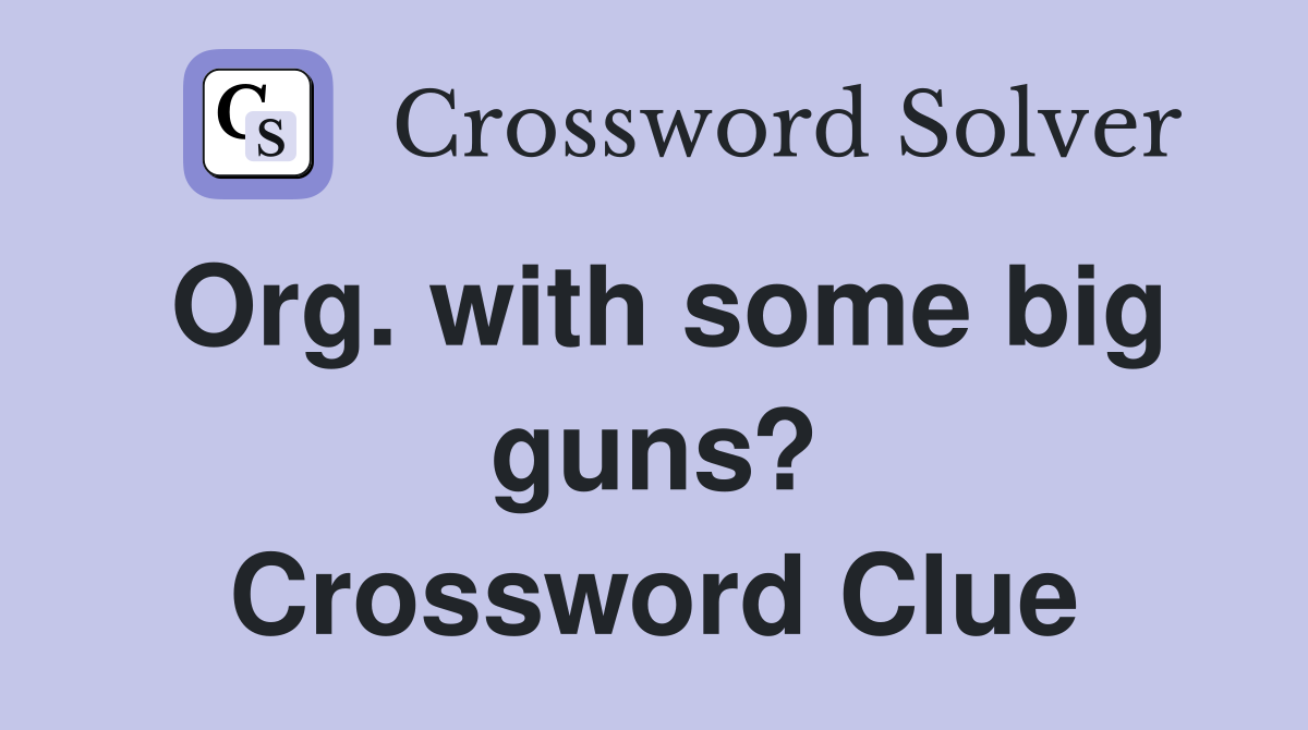 Org. with some big guns? Crossword Clue