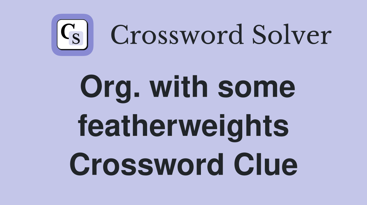 Org. with some featherweights Crossword Clue