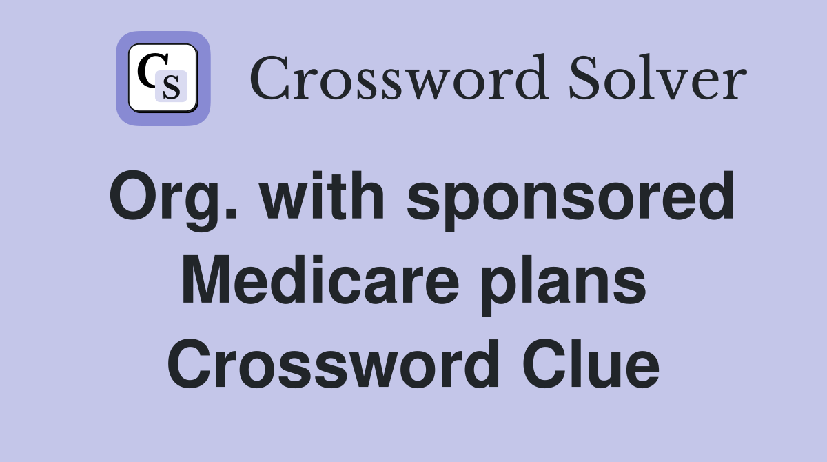 Org. with sponsored Medicare plans Crossword Clue