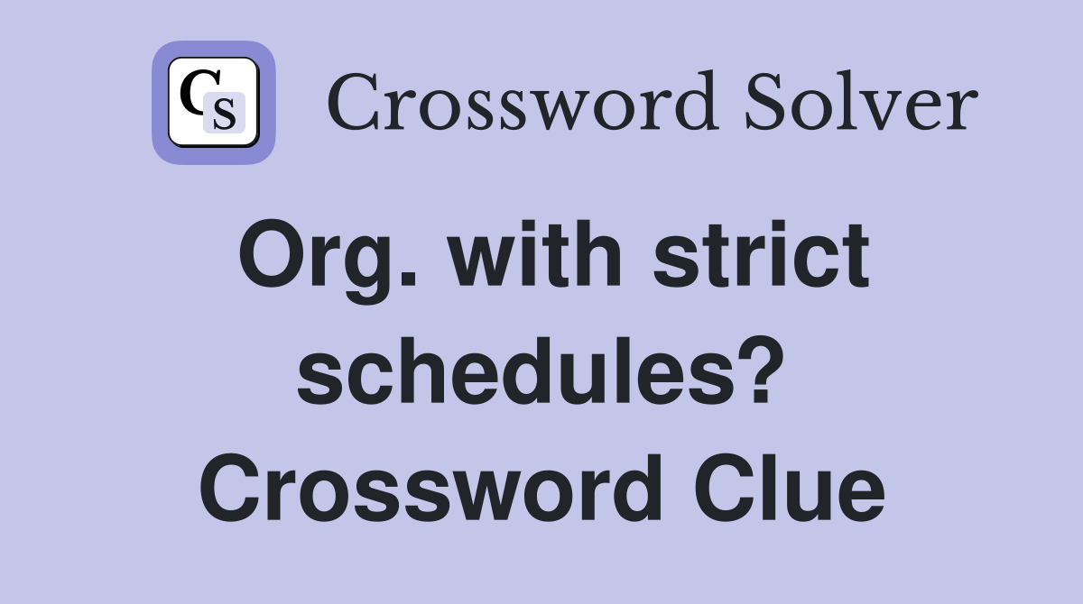 Org. with strict schedules? Crossword Clue