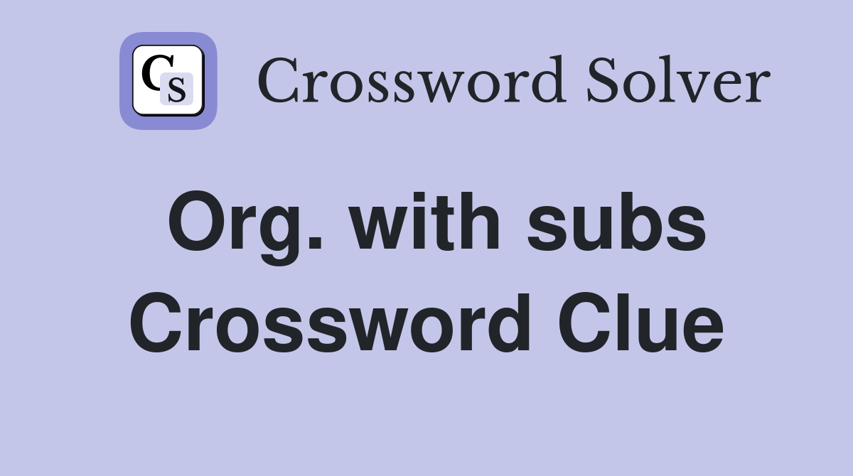 Org. with subs Crossword Clue