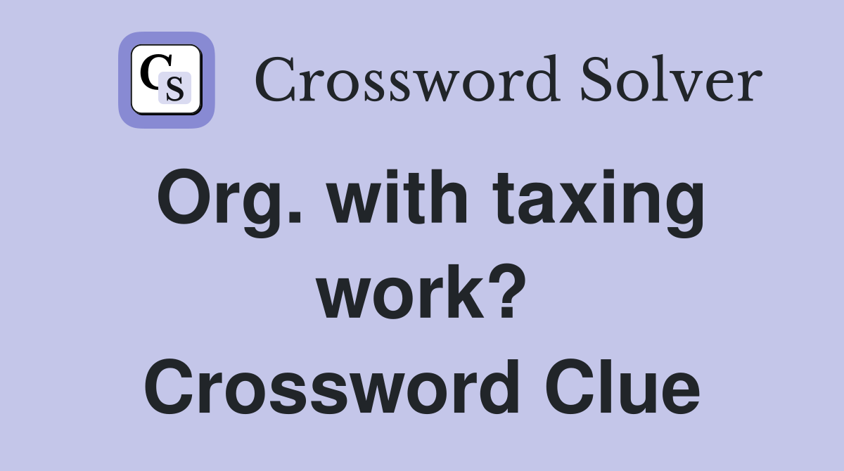 Org. with taxing work? Crossword Clue
