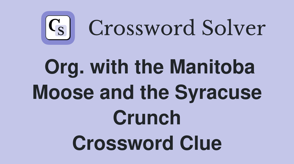 Org. with the Manitoba Moose and the Syracuse Crunch Crossword Clue