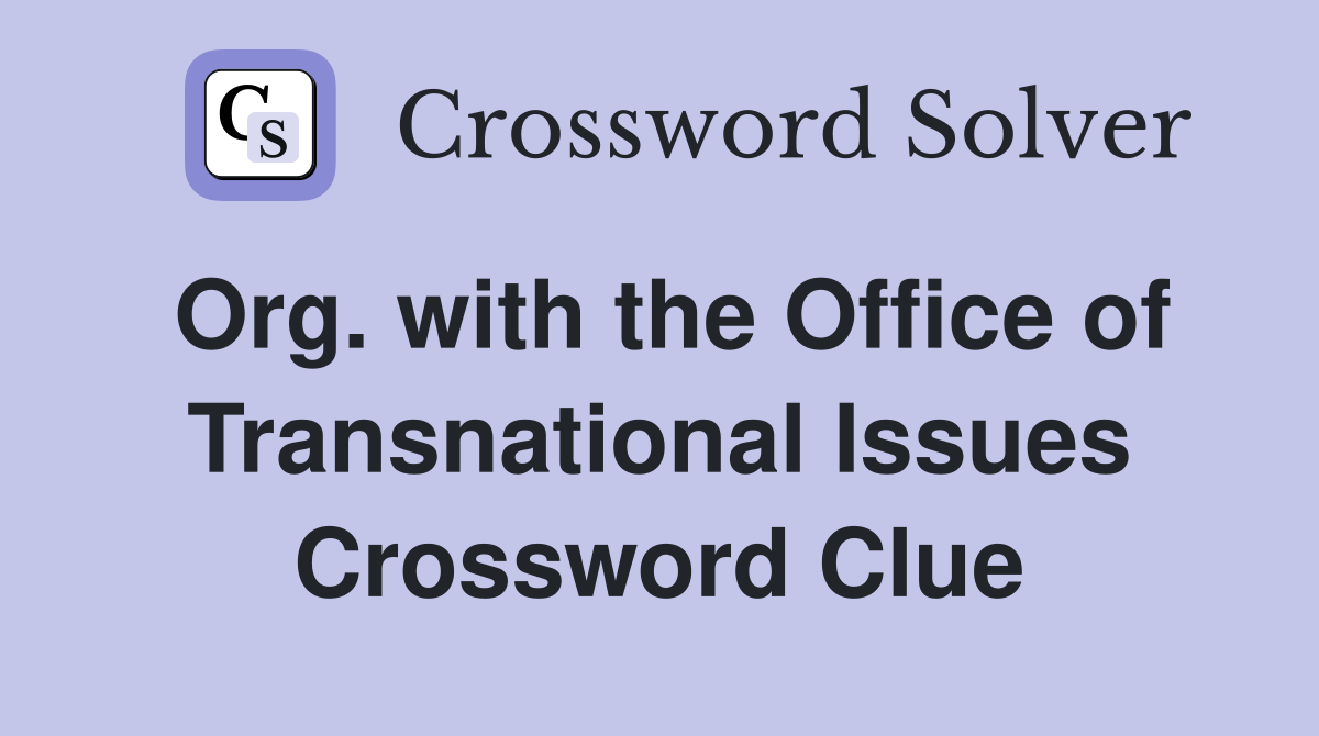 Org. with the Office of Transnational Issues Crossword Clue