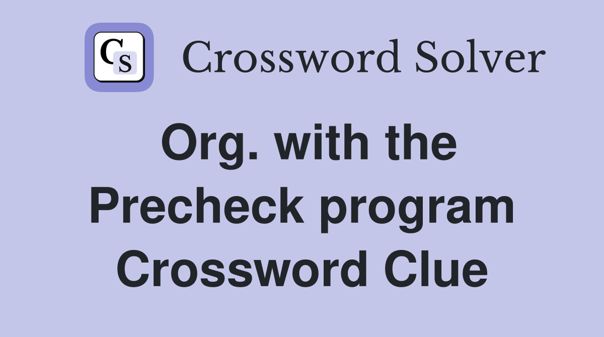 Org. with the Precheck program Crossword Clue