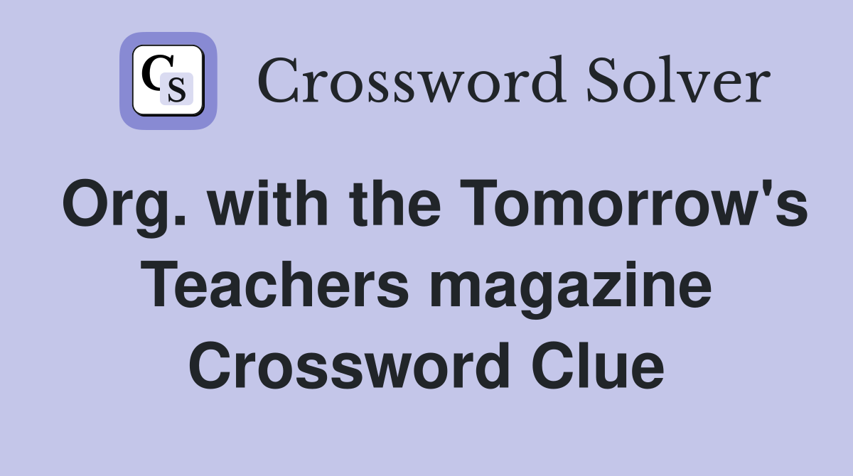 Org. with the Tomorrow's Teachers magazine Crossword Clue