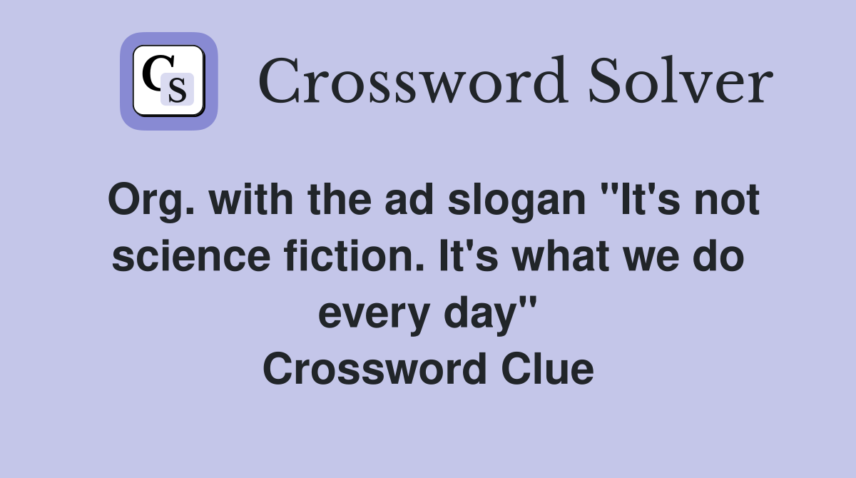 Org. with the ad slogan "It's not science fiction. It's what we do every day" Crossword Clue