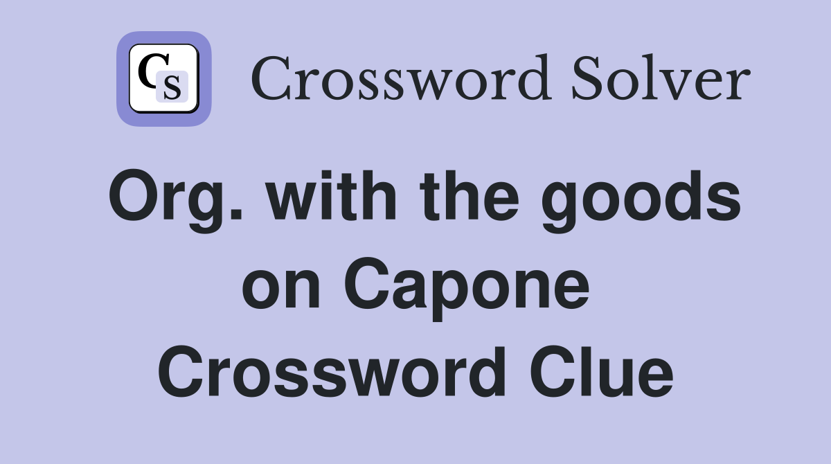 Org. with the goods on Capone Crossword Clue