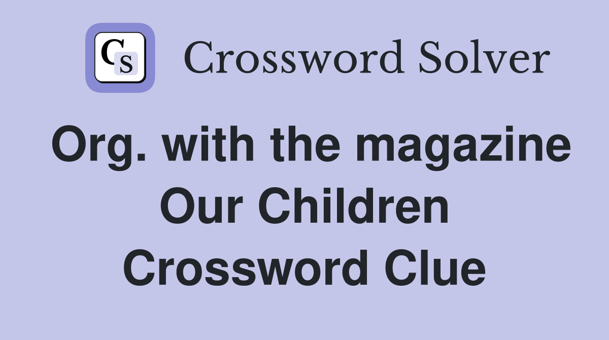Org. with the magazine Our Children Crossword Clue
