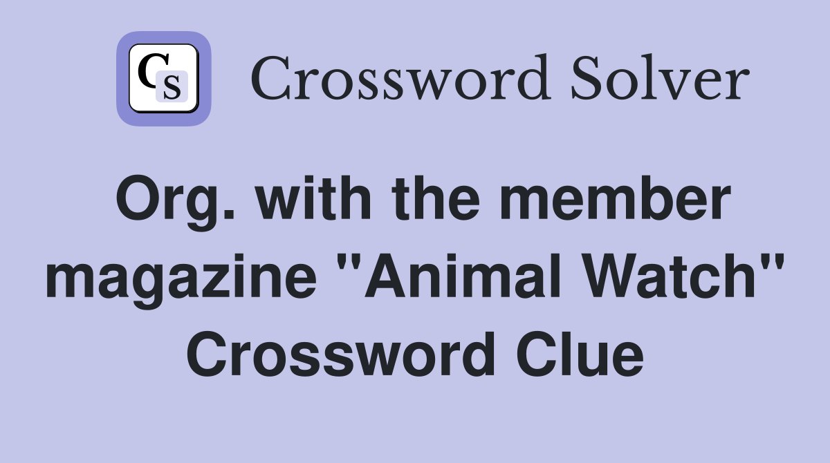 Org. with the member magazine "Animal Watch" Crossword Clue