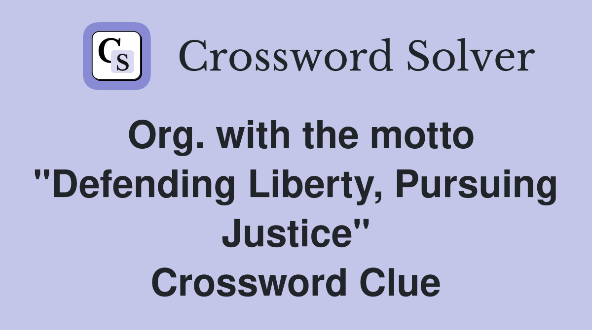 Org. with the motto "Defending Liberty, Pursuing Justice" Crossword Clue