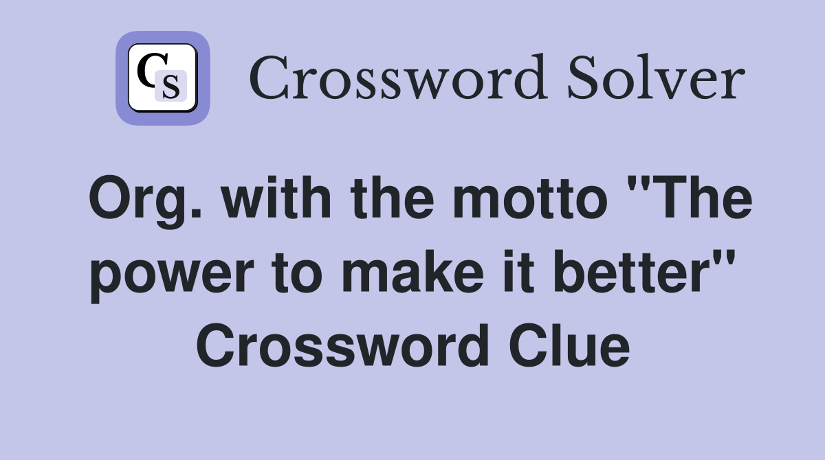 Org. with the motto "The power to make it better" Crossword Clue