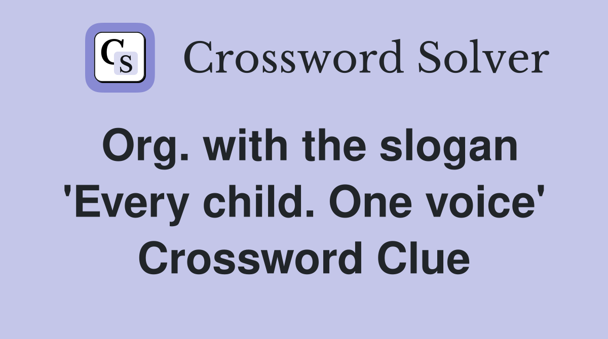 Org. with the slogan 'Every child. One voice' Crossword Clue