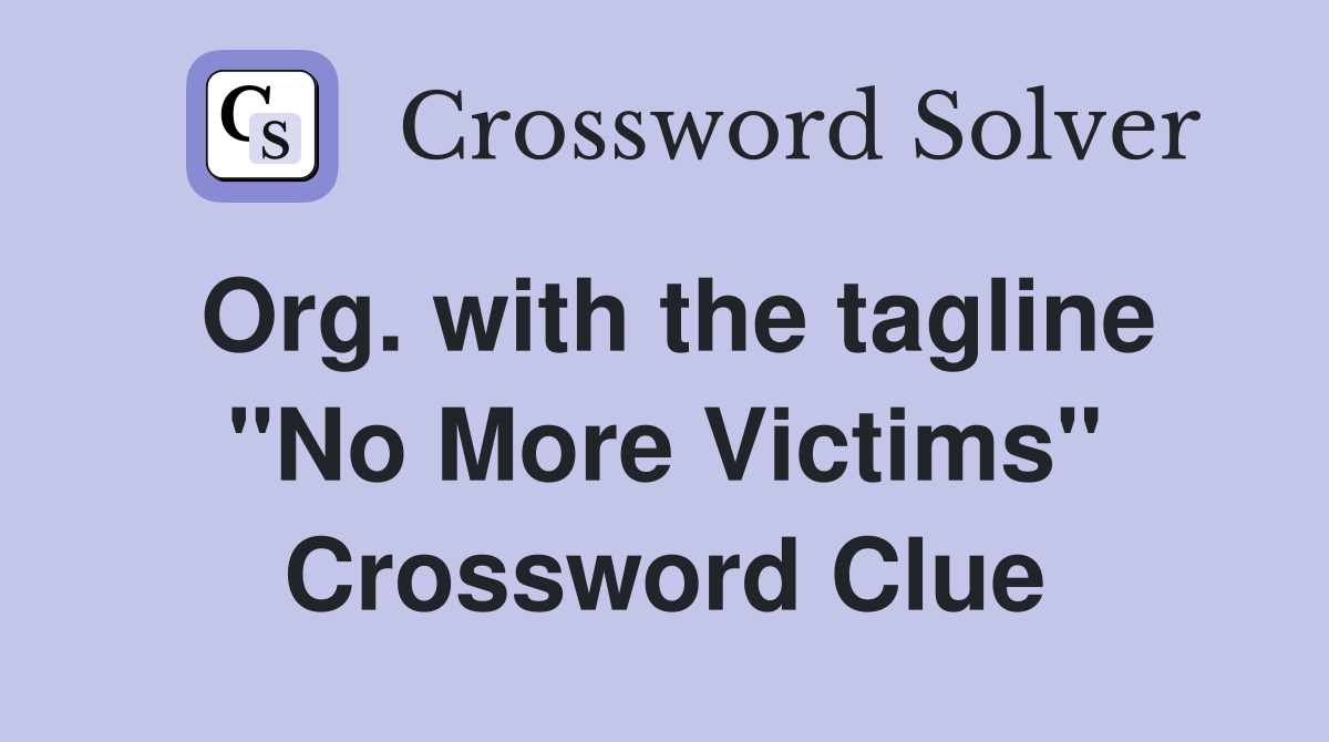 Org. with the tagline "No More Victims" Crossword Clue