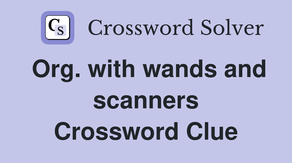 Org. with wands and scanners Crossword Clue