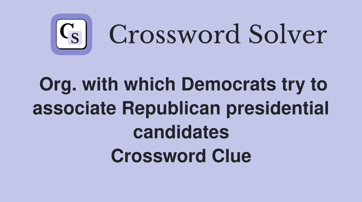 Org. with which Democrats try to associate Republican presidential candidates Crossword Clue