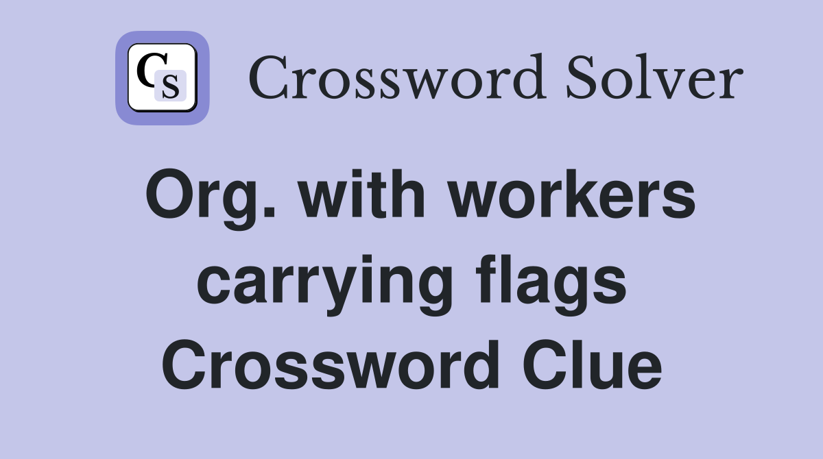 Org. with workers carrying flags Crossword Clue
