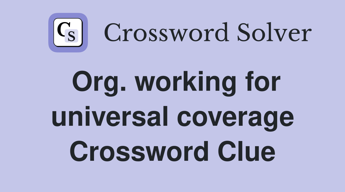 Org. working for universal coverage Crossword Clue