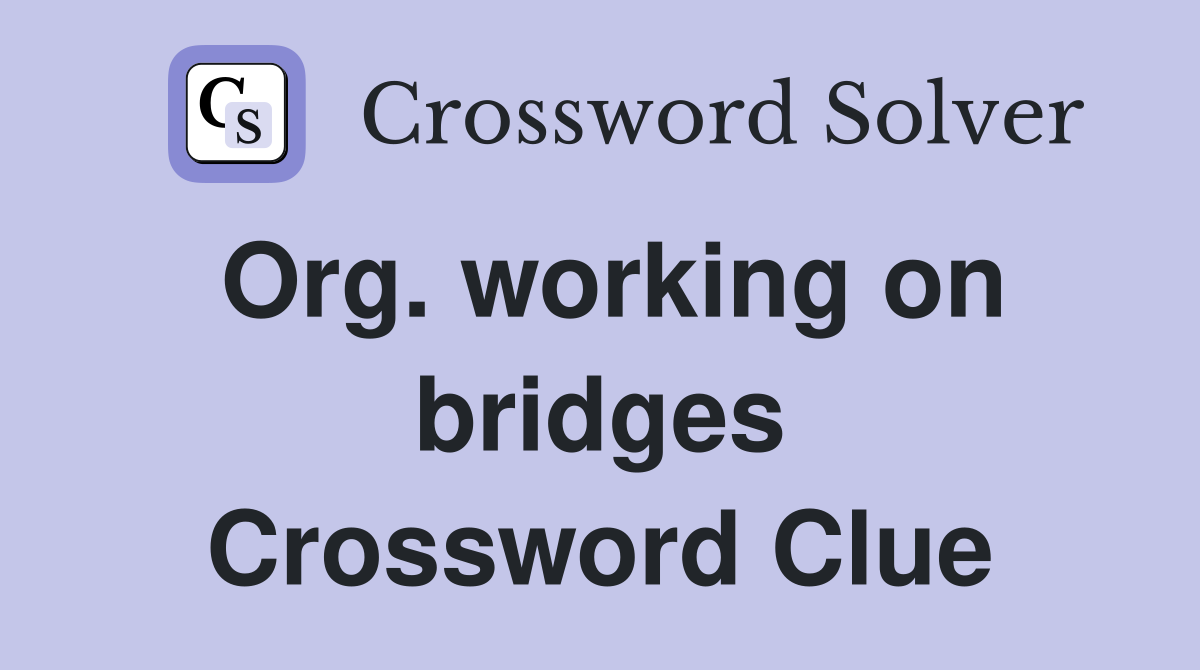 Org. working on bridges Crossword Clue