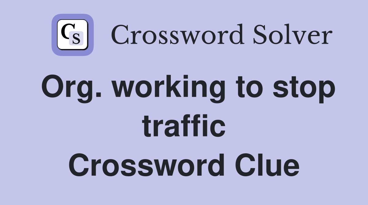 Org. working to stop traffic Crossword Clue