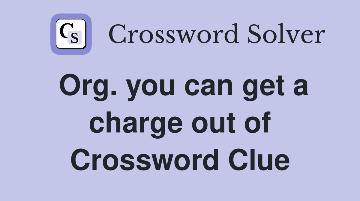 Org. you can get a charge out of Crossword Clue