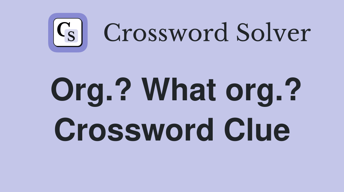 Org.? What org.? Crossword Clue