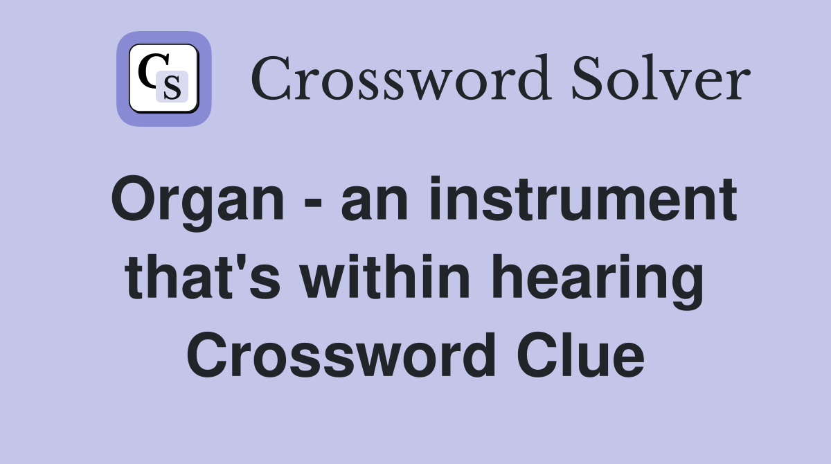 Organ - an instrument that's within hearing Crossword Clue