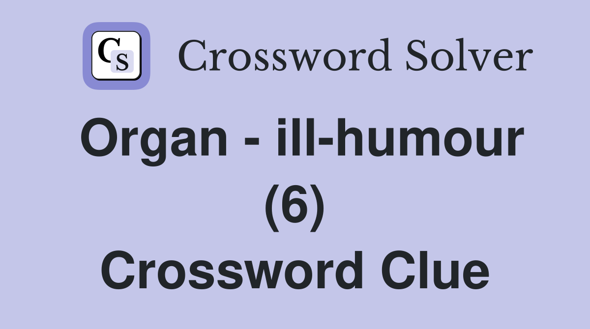 Organ - ill-humour (6) Crossword Clue