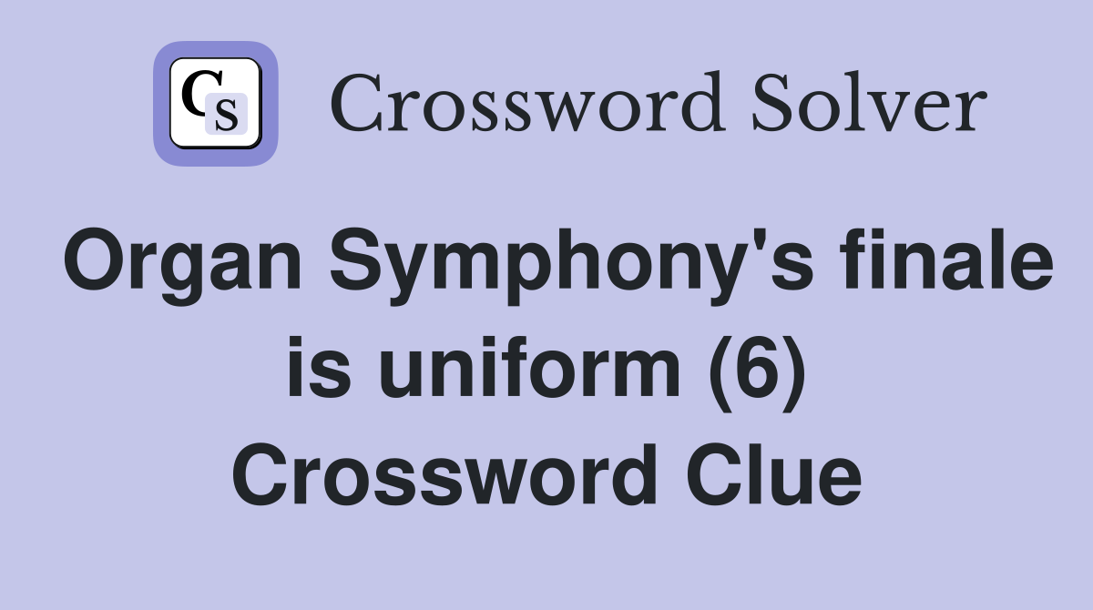 Organ Symphony's finale is uniform (6) Crossword Clue
