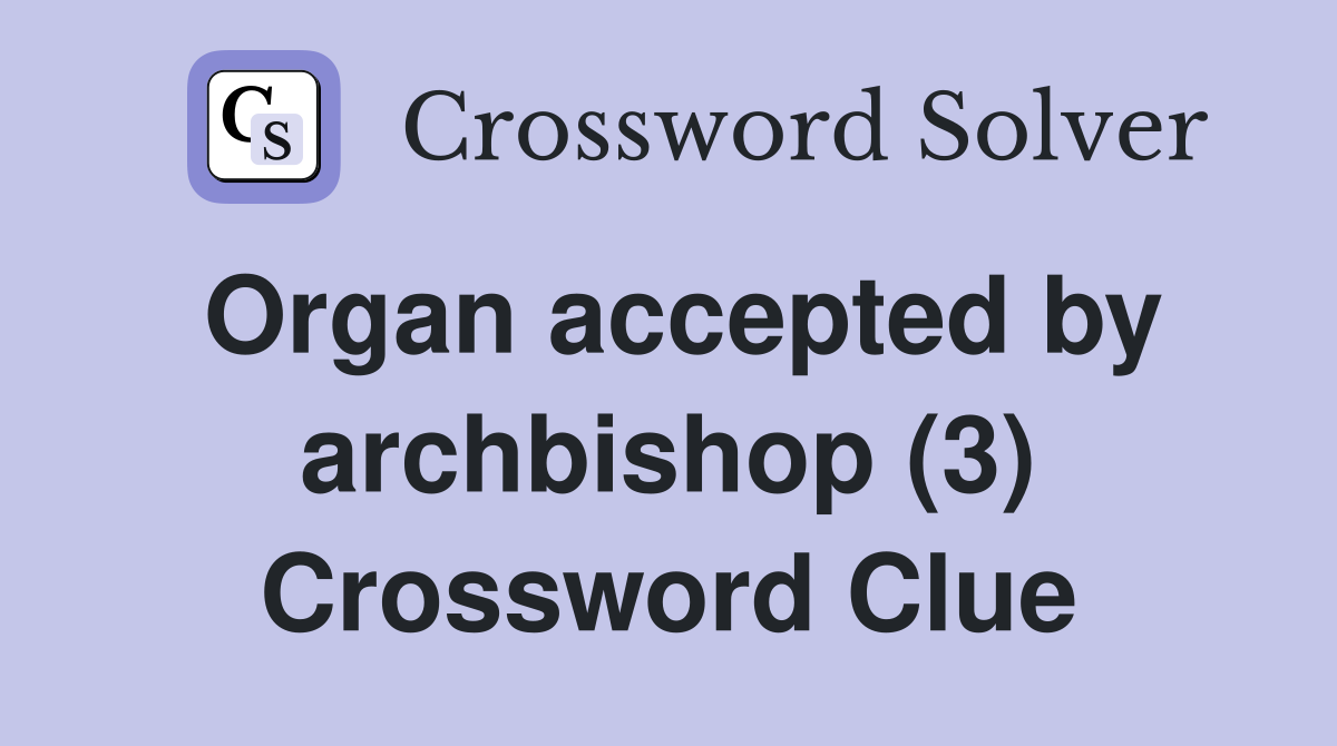 Organ accepted by archbishop (3) Crossword Clue