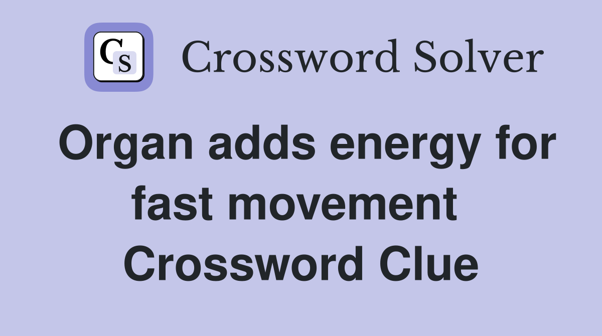 Organ adds energy for fast movement  Crossword Clue