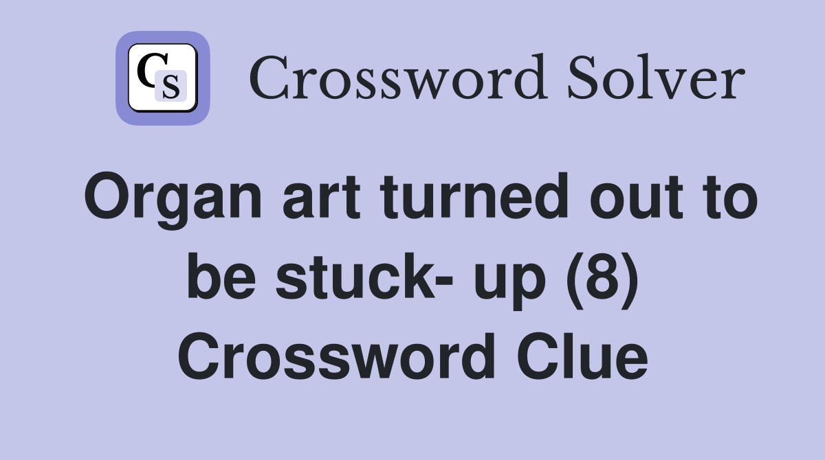 Organ art turned out to be stuck- up (8) Crossword Clue