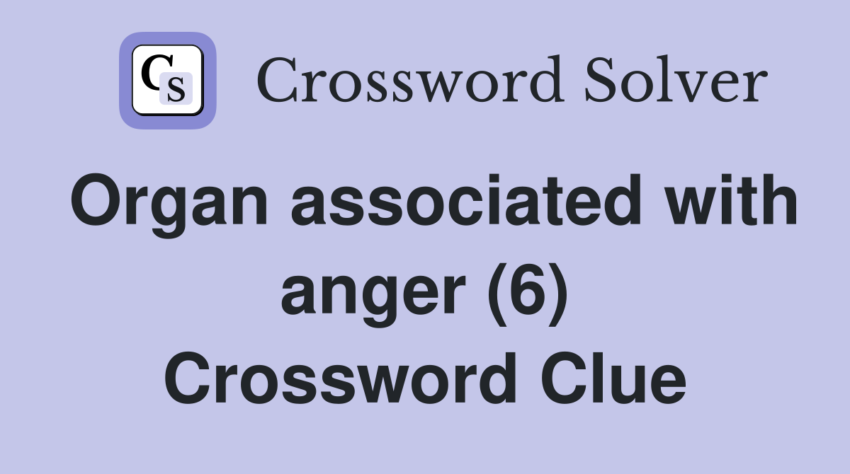 Organ associated with anger (6) Crossword Clue