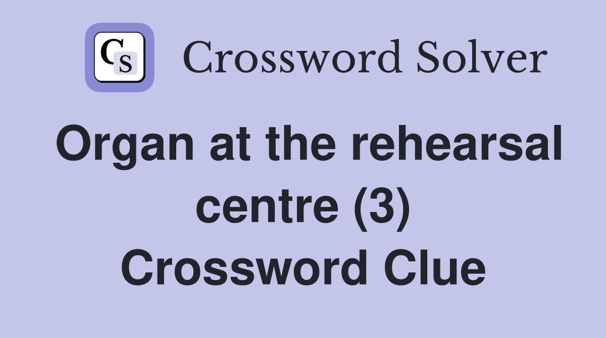 Organ at the rehearsal centre (3) Crossword Clue