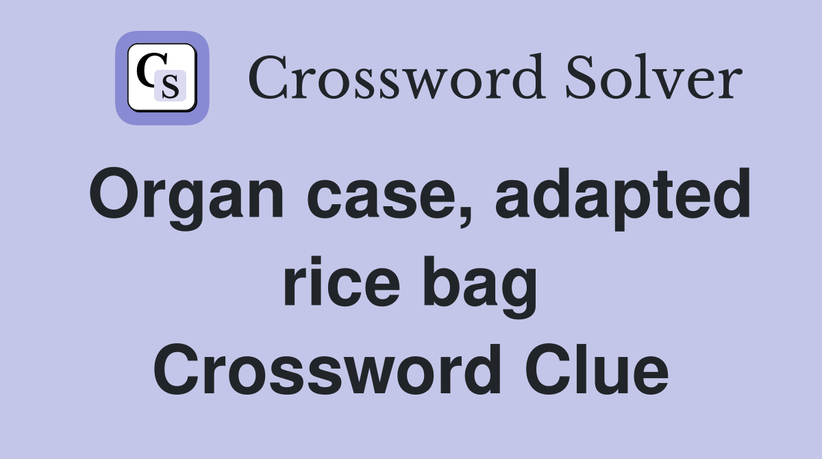 Organ case, adapted rice bag Crossword Clue