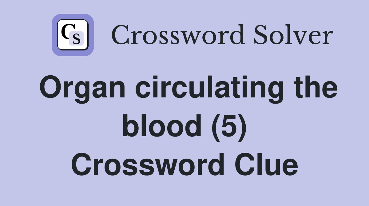 Organ circulating the blood (5) Crossword Clue