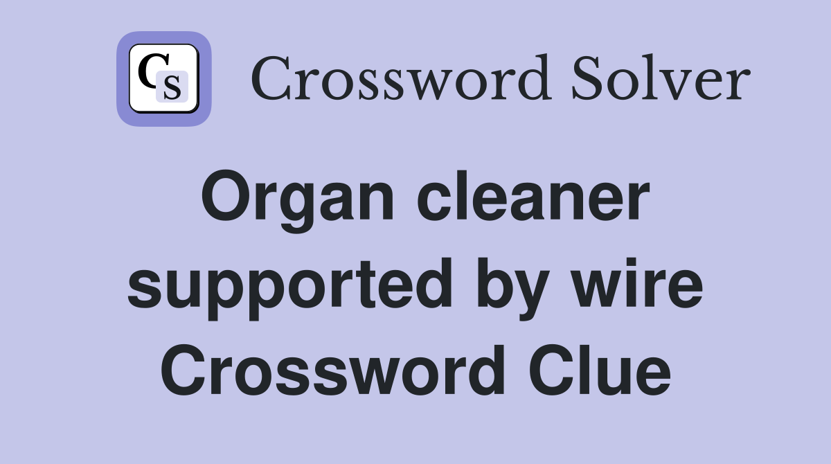 Organ cleaner supported by wire Crossword Clue