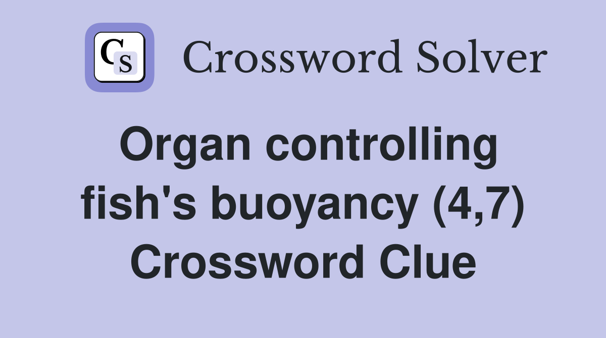 Organ controlling fish's buoyancy (4,7) Crossword Clue