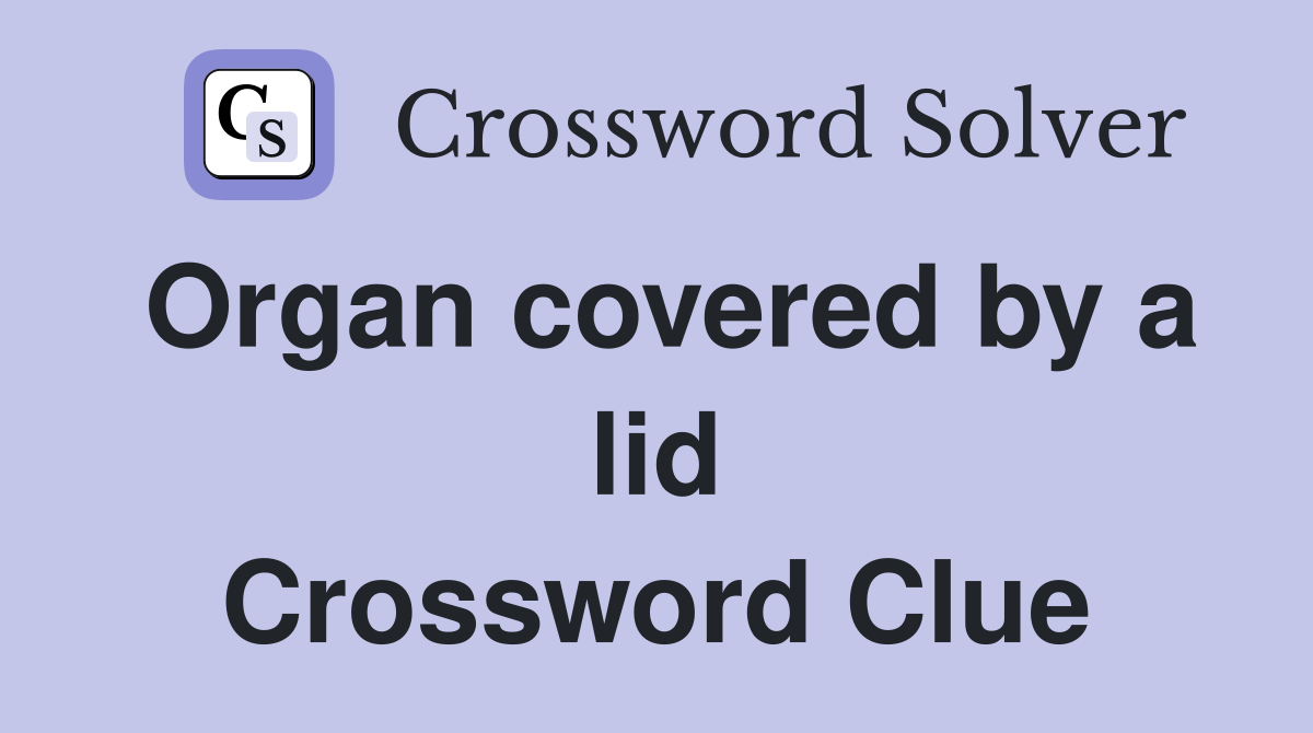 Organ covered by a lid Crossword Clue